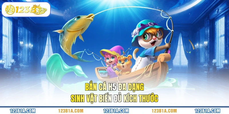 Bắn cá H5 đa dạng sinh vật biển đủ kích thước