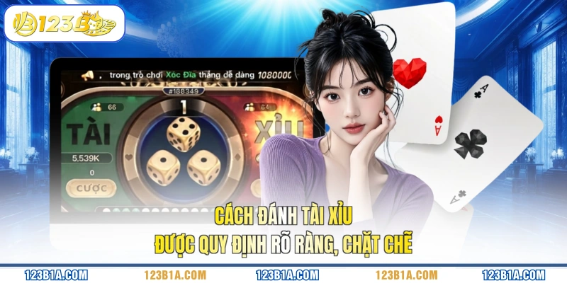 Cách đánh tài xỉu được quy định rõ ràng, chặt chẽ