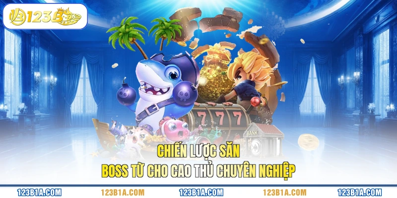 Chiến lược săn Boss từ cho cao thủ chuyên nghiệp 