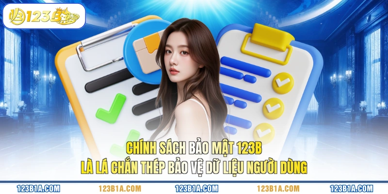 Chính sách bảo mật 123B là lá chắn thép bảo vệ dữ liệu người dùng