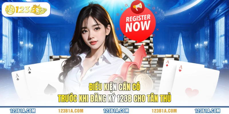 Điều kiện cần có trước khi đăng ký 123B cho tân thủ