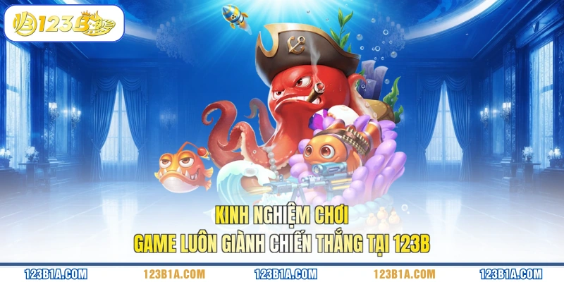 Kinh nghiệm chơi game luôn giành chiến thắng tại 123B