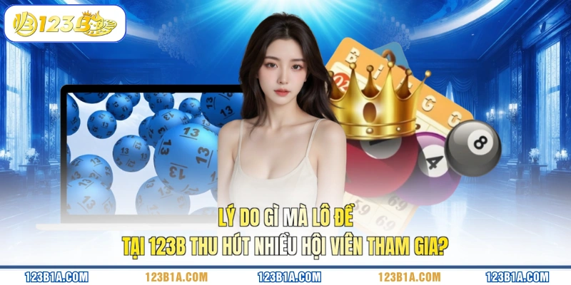 Lý do gì mà lô đề tại 123B thu hút nhiều hội viên tham gia?