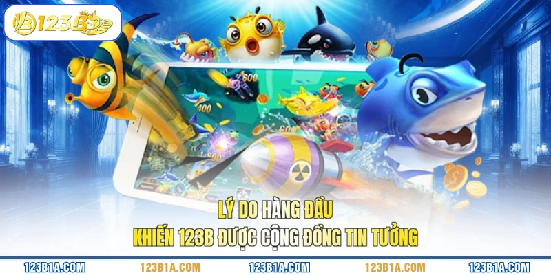 Lý do hàng đầu khiến 123B được cộng đồng tin tưởng