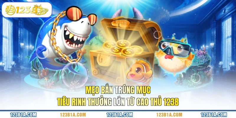 Mẹo bắn trúng mục tiêu rinh thưởng lớn từ cao thủ 123B