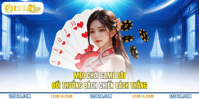 Mẹo chơi game bài đổi thưởng bách chiến bách thắng