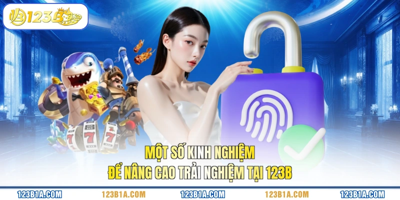 Một số kinh nghiệm để nâng cao trải nghiệm tại 123B