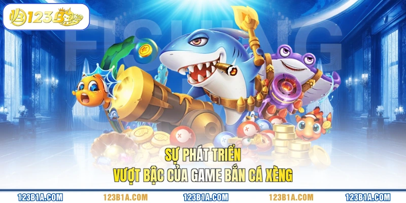 Sự phát triển vượt bậc của game Bắn Cá Xèng