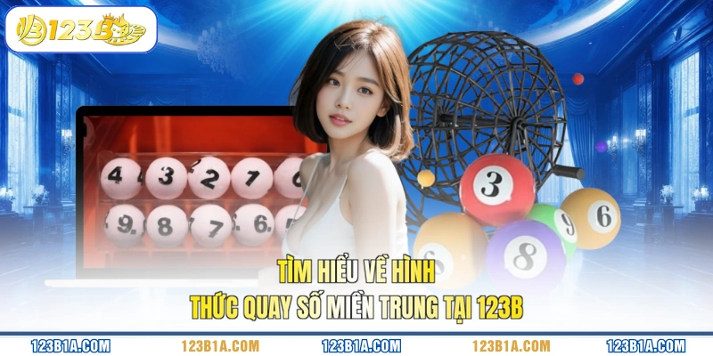 Tìm hiểu về hình thức quay số miền trung tại 123B