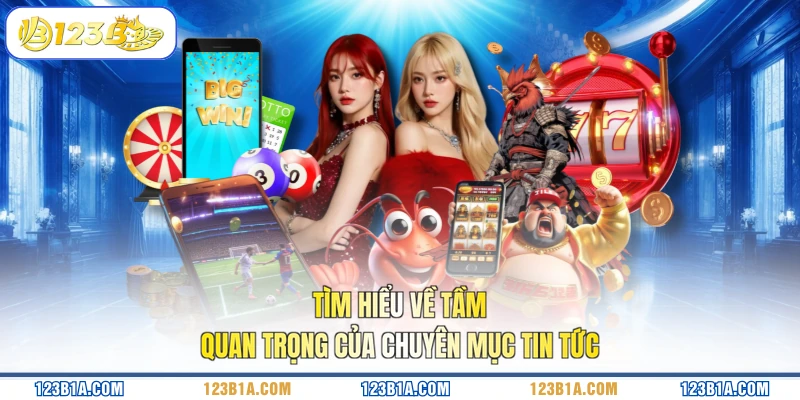 Tìm hiểu về tầm quan trọng của chuyên mục tin tức