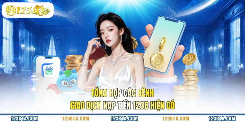 Tổng hợp các kênh giao dịch nạp tiền 123B hiện có