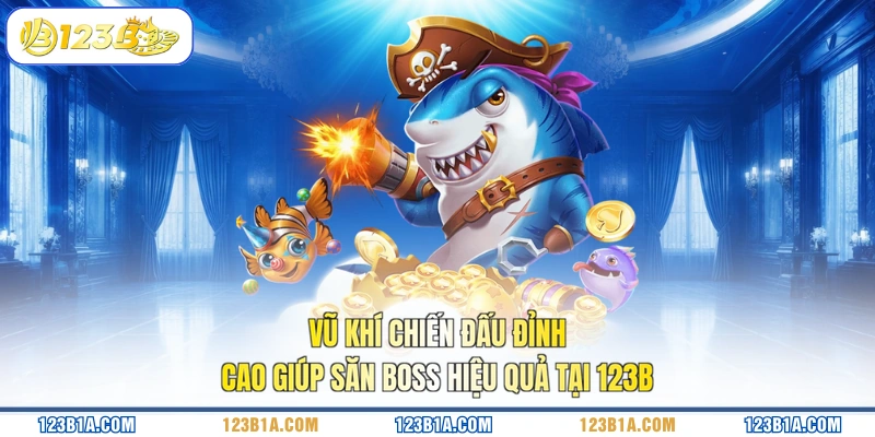 Vũ khí chiến đấu đỉnh cao giúp săn Boss hiệu quả tại 123B